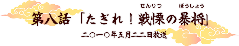 第八話「たぎれ！戦慄の暴将」