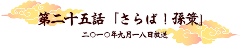 第二十五話「さらば！孫策」