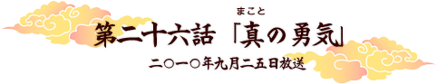 第二十六話「真（まこと）の勇気」